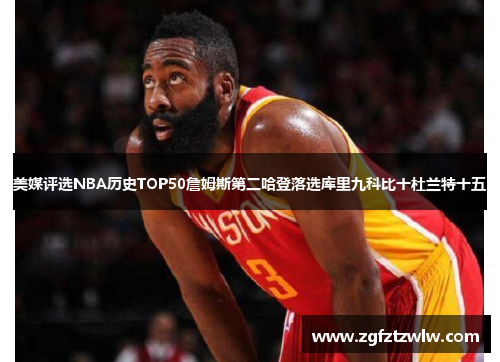 美媒评选NBA历史TOP50詹姆斯第二哈登落选库里九科比十杜兰特十五